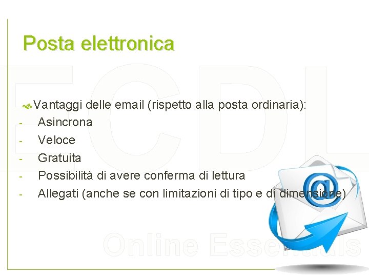 Posta elettronica ECDL Vantaggi delle email (rispetto alla posta ordinaria): - Asincrona Veloce Gratuita