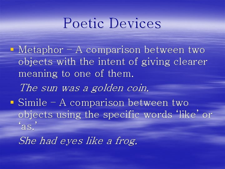 Poetic Devices § Metaphor – A comparison between two objects with the intent of