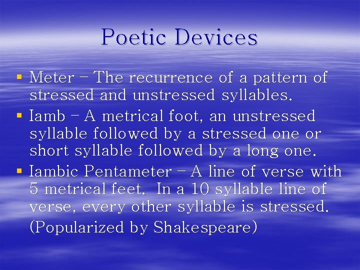 Poetic Devices § Meter – The recurrence of a pattern of stressed and unstressed