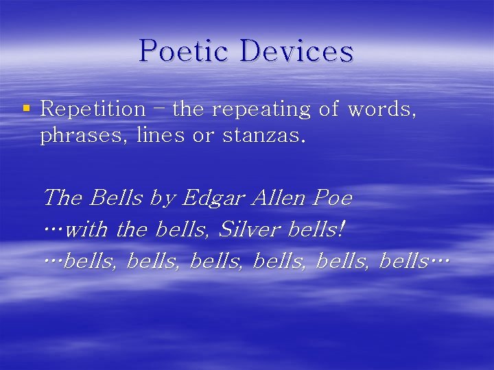 Poetic Devices § Repetition – the repeating of words, phrases, lines or stanzas. The