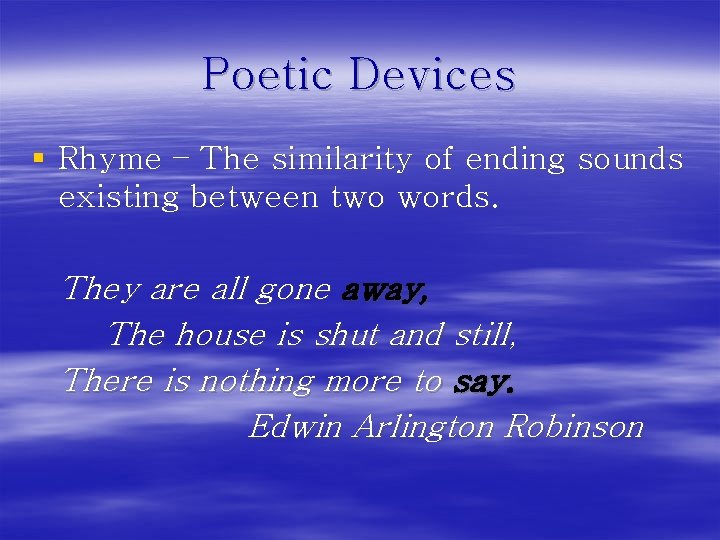 Poetic Devices § Rhyme – The similarity of ending sounds existing between two words.