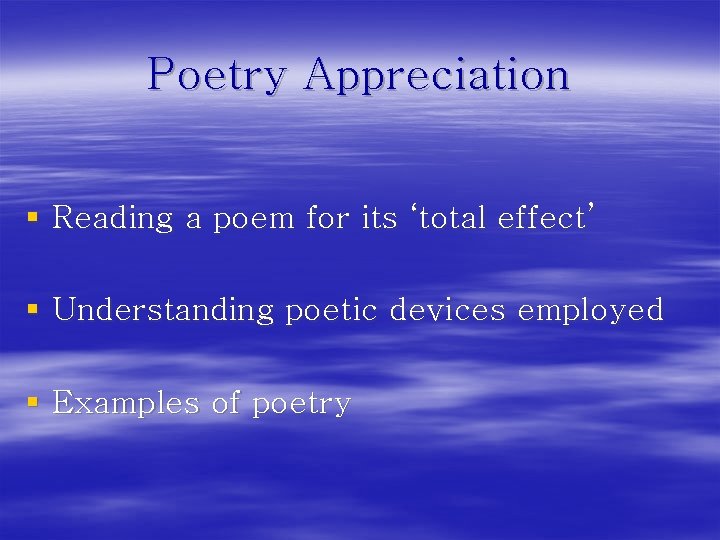 Poetry Appreciation § Reading a poem for its ‘total effect’ § Understanding poetic devices