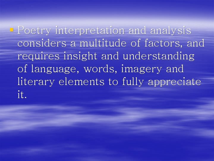 § Poetry interpretation and analysis considers a multitude of factors, and requires insight and