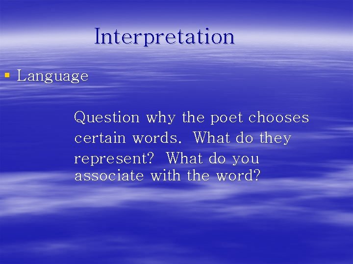 Interpretation § Language Question why the poet chooses certain words. What do they represent?