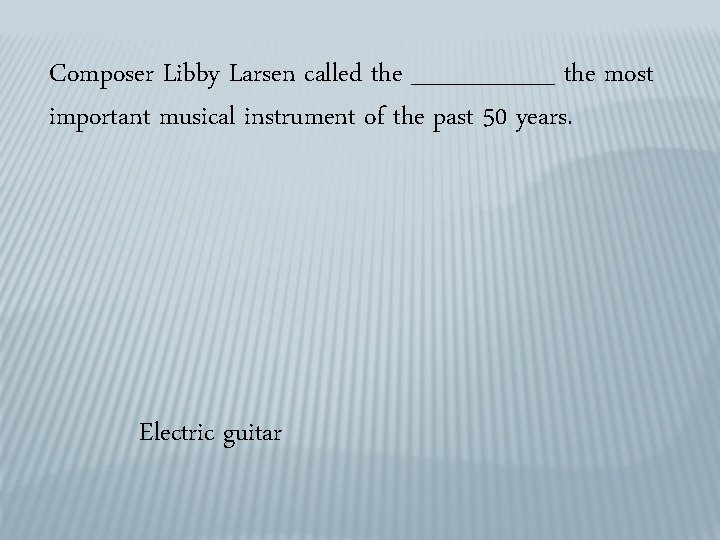 Composer Libby Larsen called the ____ the most important musical instrument of the past