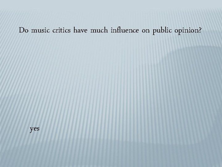 Do music critics have much influence on public opinion? yes 