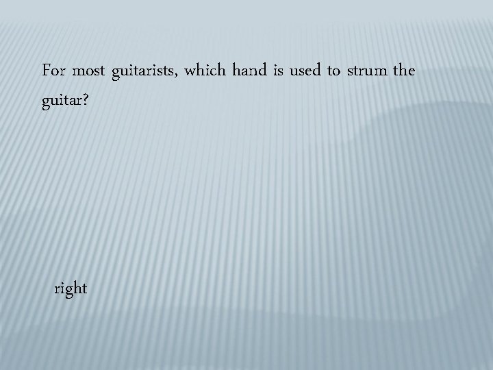 For most guitarists, which hand is used to strum the guitar? right 