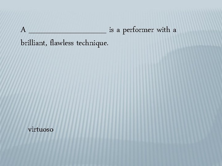 A _______ is a performer with a brilliant, flawless technique. virtuoso 