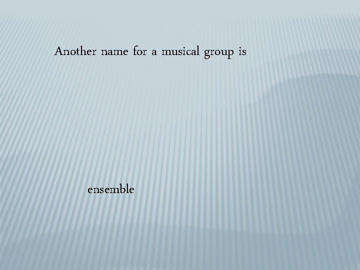 Another name for a musical group is ensemble 