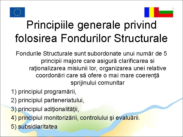 Principiile generale privind folosirea Fondurilor Structurale Fondurile Structurale sunt subordonate unui număr de 5