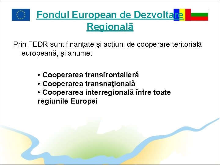 Fondul European de Dezvoltare Regionalã Prin FEDR sunt finanţate şi acţiuni de cooperare teritorială
