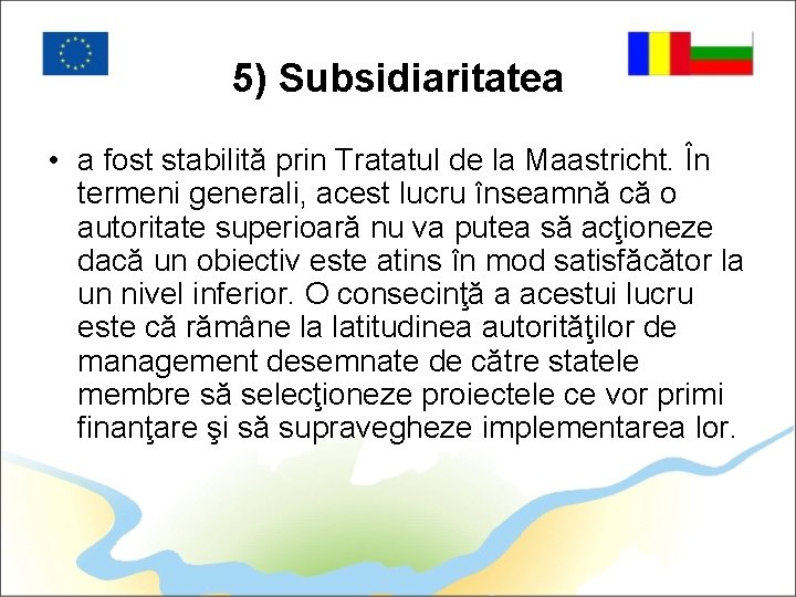 5) Subsidiaritatea • a fost stabilită prin Tratatul de la Maastricht. În termeni generali,