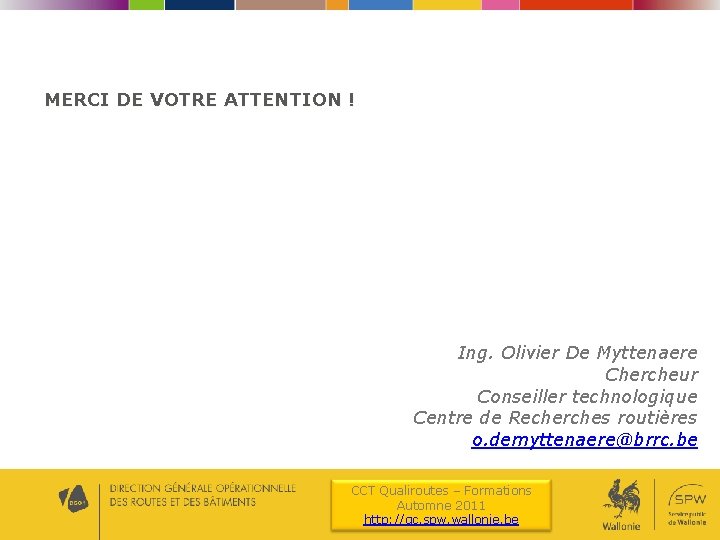 MERCI DE VOTRE ATTENTION ! Ing. Olivier De Myttenaere Chercheur Conseiller technologique Centre de