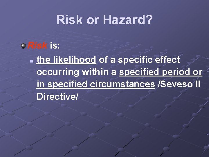 Risk or Hazard? Risk is: n the likelihood of a specific effect occurring within Risk or Hazard? Risk is: n the likelihood of a specific effect occurring within