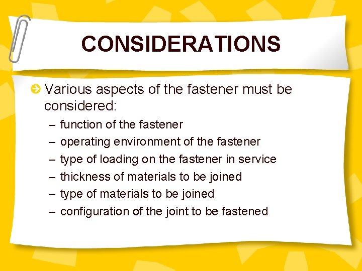 CONSIDERATIONS Various aspects of the fastener must be considered: – – – function of