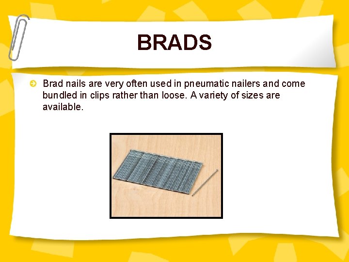 BRADS Brad nails are very often used in pneumatic nailers and come bundled in