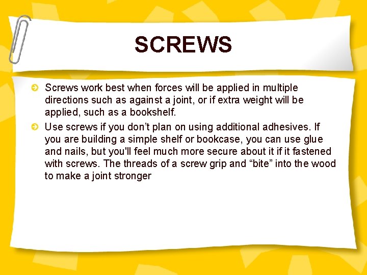 SCREWS Screws work best when forces will be applied in multiple directions such as