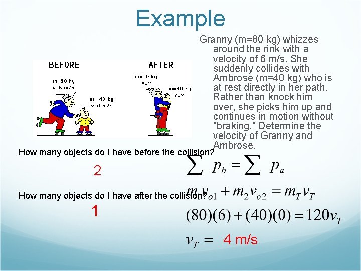 Example Granny (m=80 kg) whizzes around the rink with a velocity of 6 m/s.