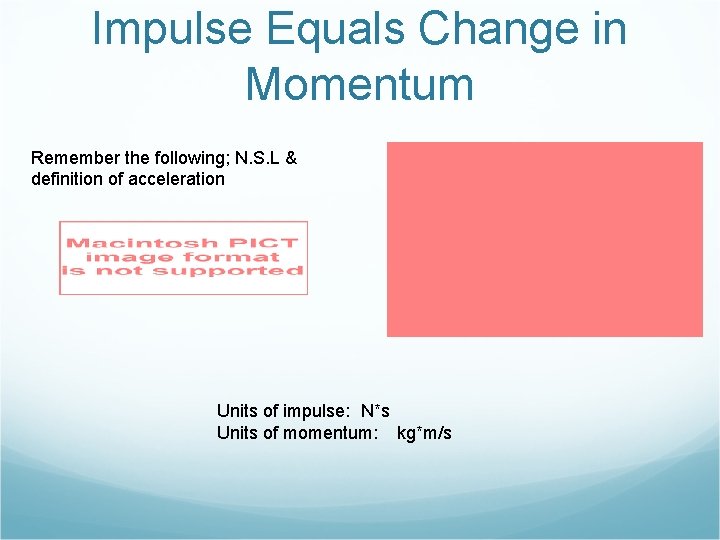 Impulse Equals Change in Momentum Remember the following; N. S. L & definition of