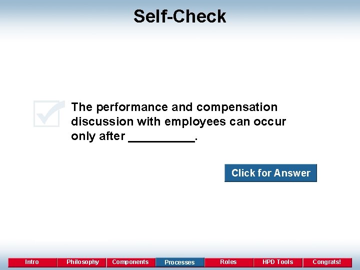 Self-Check The performance and compensation discussion with employees can occur only after _____. Click