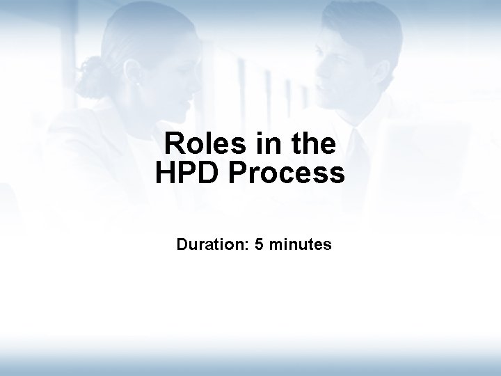 Roles in the HPD Process Duration: 5 minutes Intro Philosophy Components Processes Roles HPD