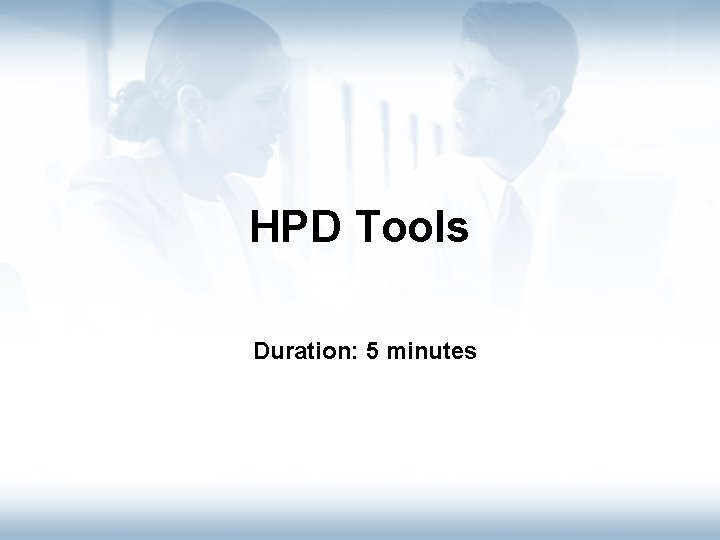 HPD Tools Duration: 5 minutes Intro Philosophy Components Processes Roles HPD Tools Congrats! 