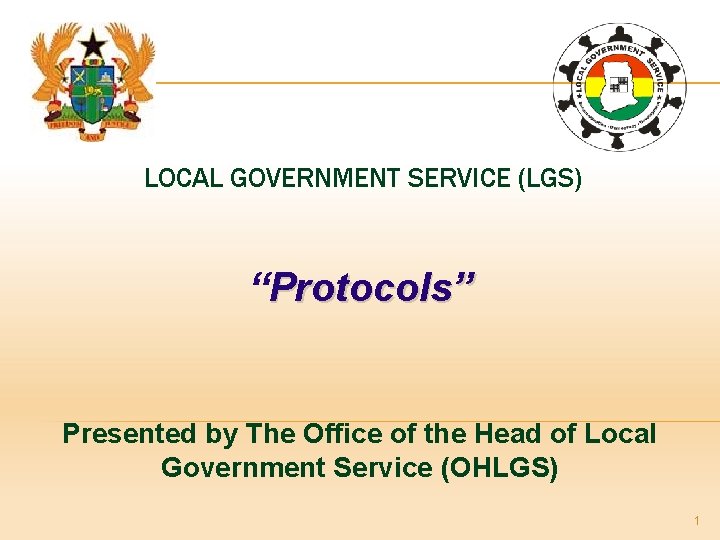 LOCAL GOVERNMENT SERVICE (LGS) “Protocols” Presented by The Office of the Head of Local