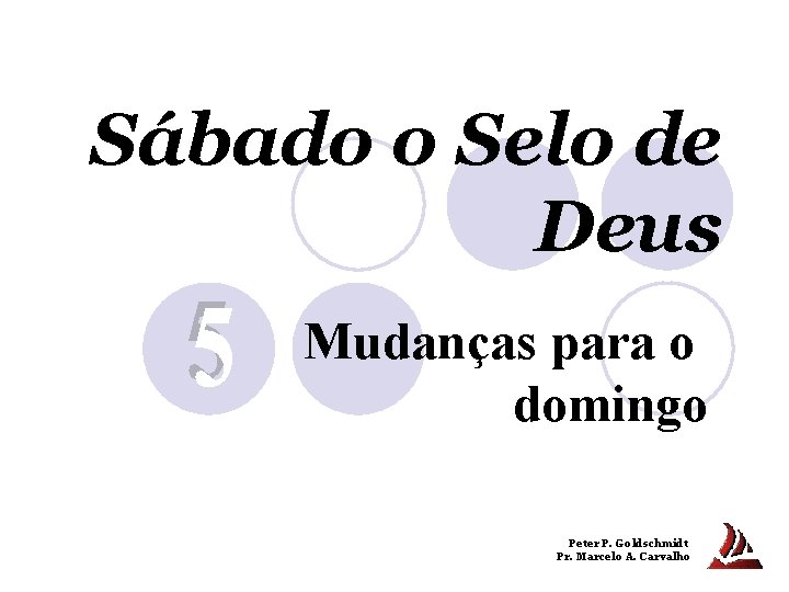 Sábado o Selo de Deus Mudanças para o domingo Peter P. Goldschmidt Pr. Marcelo