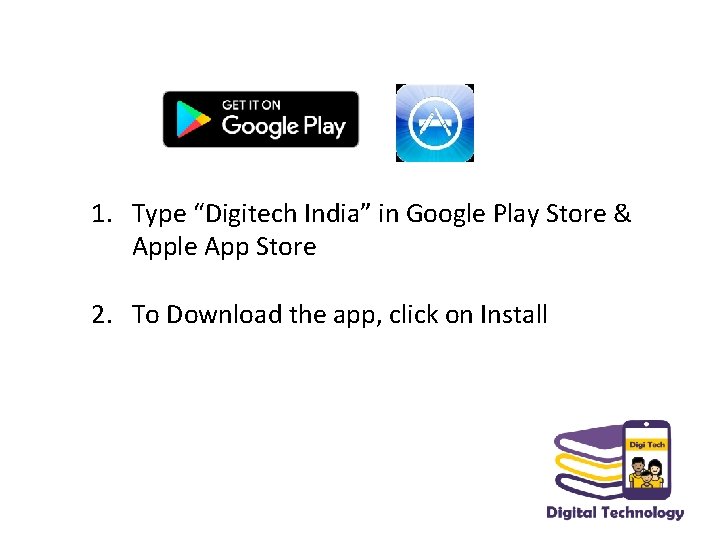 1. Type “Digitech India” in Google Play Store & Apple App Store 2. To