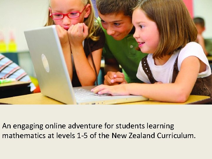 An engaging online adventure for students learning mathematics at levels 1 -5 of the