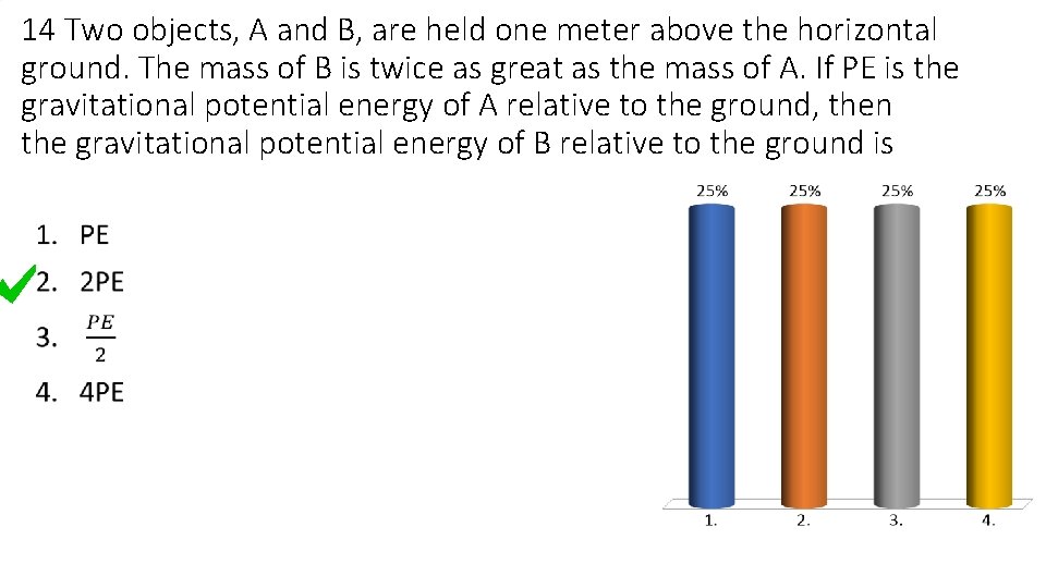 14 Two objects, A and B, are held one meter above the horizontal ground.