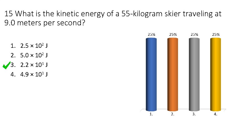 15 What is the kinetic energy of a 55 -kilogram skier traveling at 9.