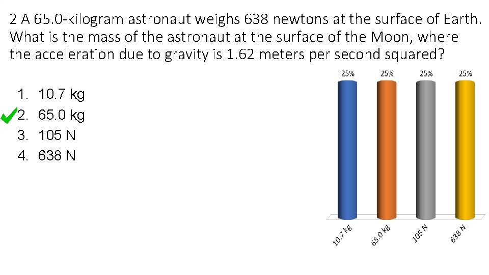 2 A 65. 0 -kilogram astronaut weighs 638 newtons at the surface of Earth.