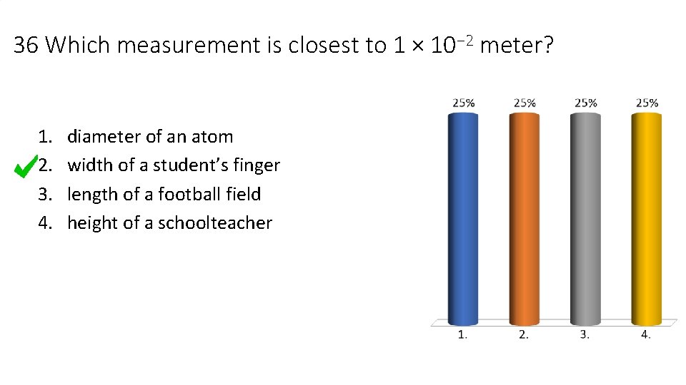 36 Which measurement is closest to 1 × 10− 2 meter? 1. 2. 3.