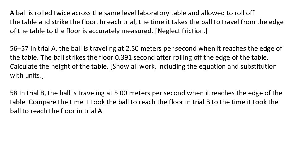 A ball is rolled twice across the same level laboratory table and allowed to