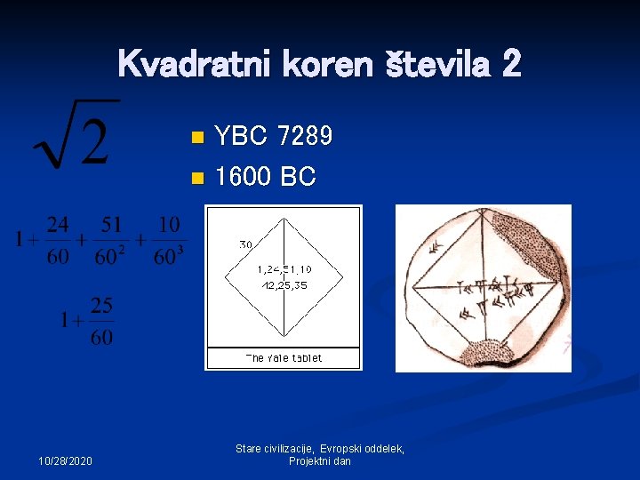 Kvadratni koren števila 2 YBC 7289 n 1600 BC n 10/28/2020 Stare civilizacije, Evropski