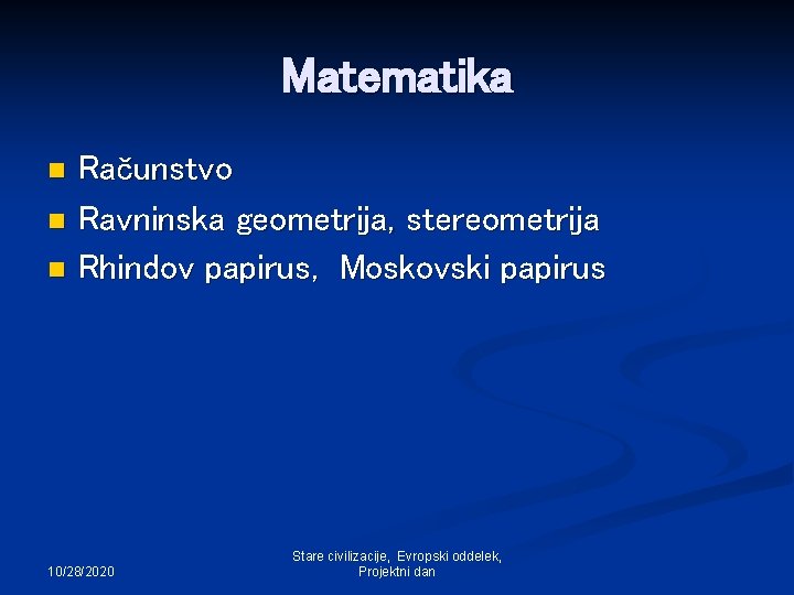 Matematika Računstvo n Ravninska geometrija, stereometrija n Rhindov papirus, Moskovski papirus n 10/28/2020 Stare