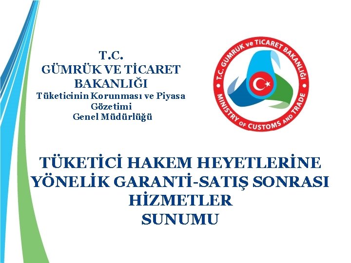 T. C. GÜMRÜK VE TİCARET BAKANLIĞI Tüketicinin Korunması ve Piyasa Gözetimi Genel Müdürlüğü TÜKETİCİ