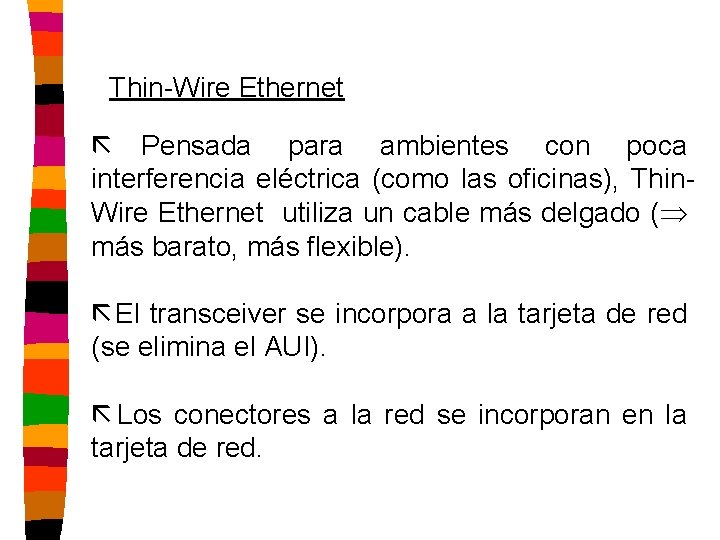Thin-Wire Ethernet ã Pensada para ambientes con poca interferencia eléctrica (como las oficinas), Thin.