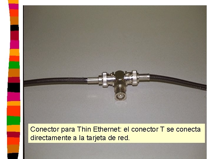 Conector para Thin Ethernet: el conector T se conecta directamente a la tarjeta de