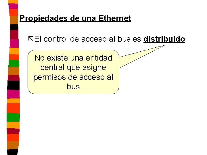 Propiedades de una Ethernet ãEl control de acceso al bus es distribuido No existe
