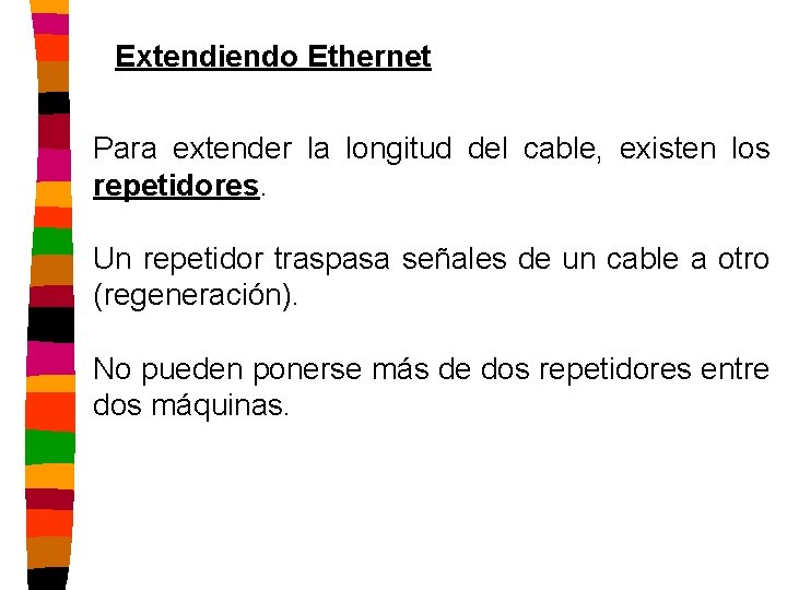 Extendiendo Ethernet Para extender la longitud del cable, existen los repetidores. Un repetidor traspasa