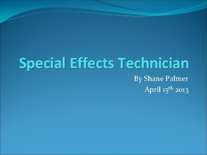 Special Effects Technician By Shane Palmer April 15 th 2013 