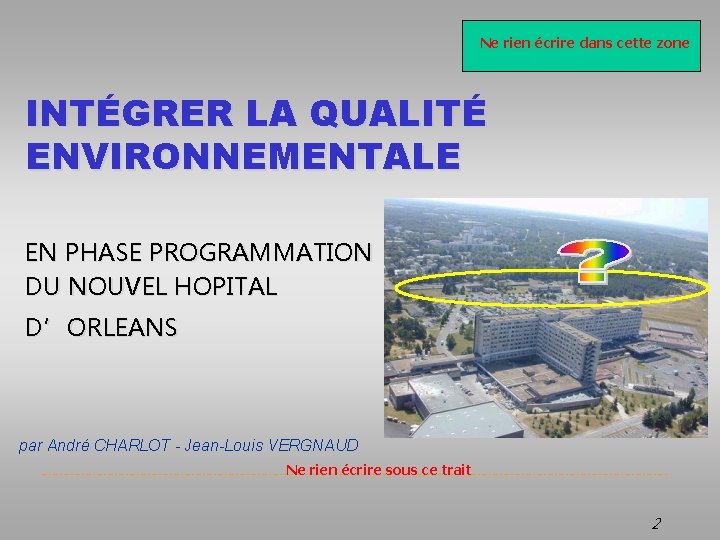 Ne rien écrire dans cette zone INTÉGRER LA QUALITÉ ENVIRONNEMENTALE EN PHASE PROGRAMMATION DU