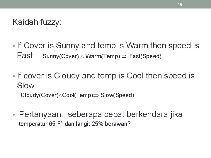 16 Kaidah fuzzy: • If Cover is Sunny and temp is Warm then speed