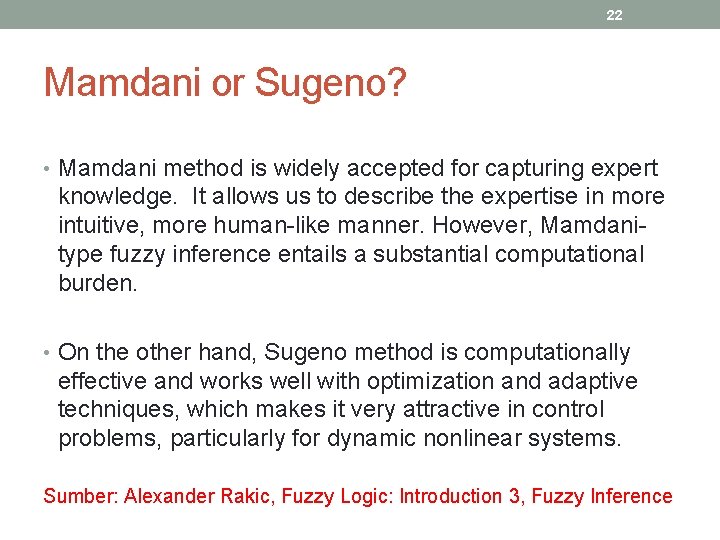 22 Mamdani or Sugeno? • Mamdani method is widely accepted for capturing expert knowledge.