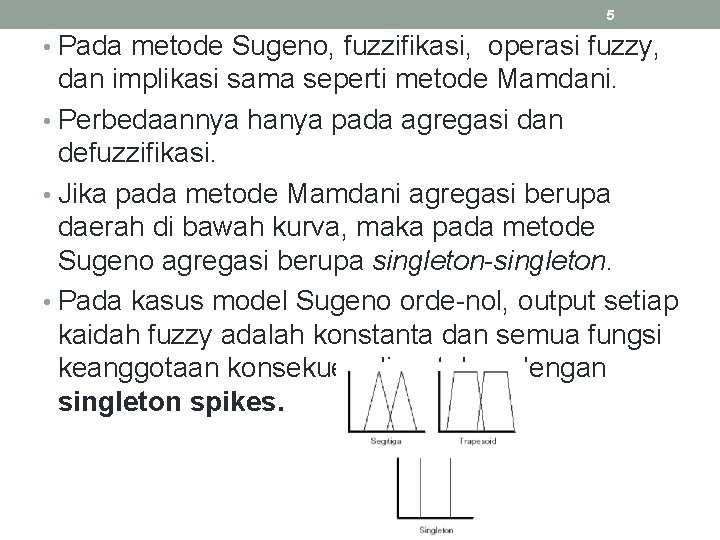 5 • Pada metode Sugeno, fuzzifikasi, operasi fuzzy, dan implikasi sama seperti metode Mamdani.