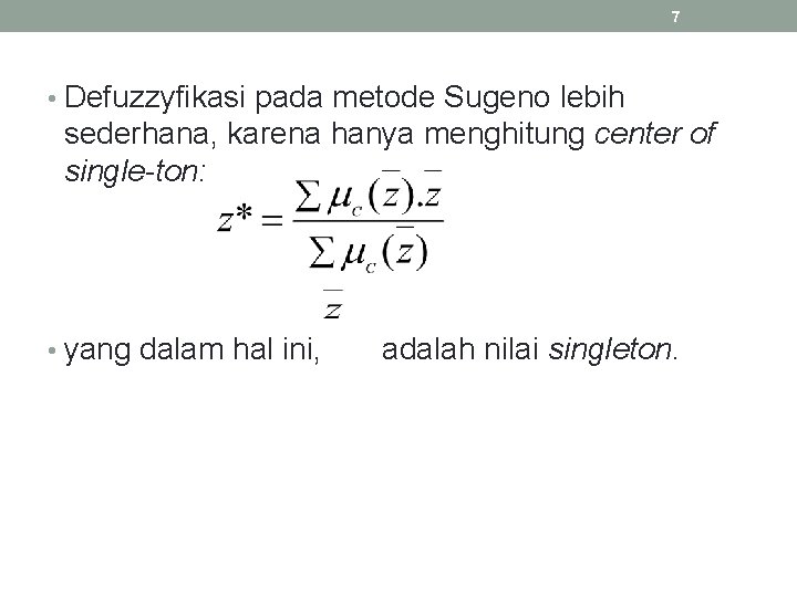 7 • Defuzzyfikasi pada metode Sugeno lebih sederhana, karena hanya menghitung center of single-ton: