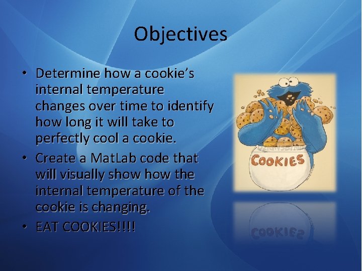 Objectives • Determine how a cookie’s internal temperature changes over time to identify how