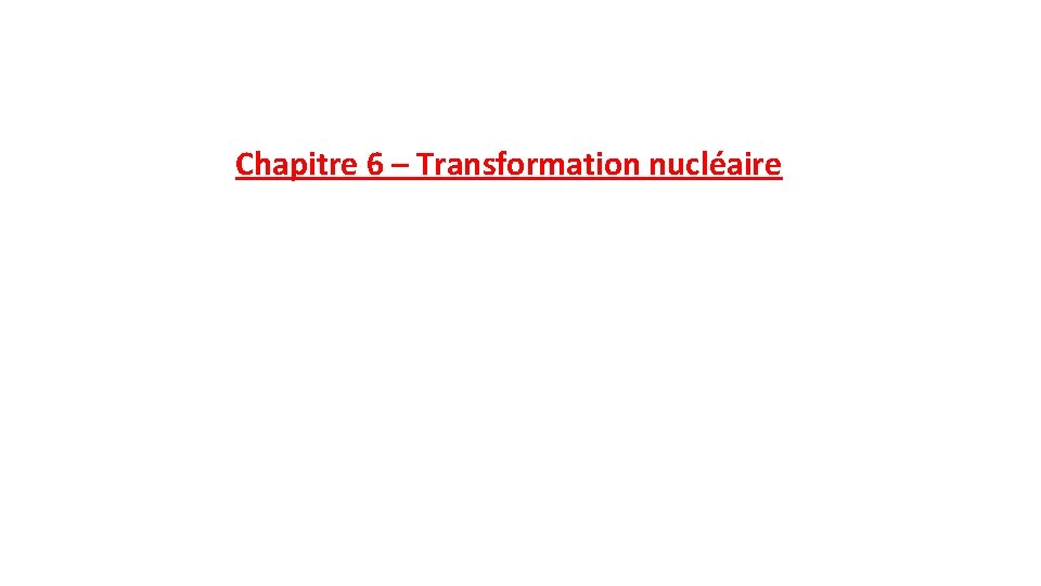 Chapitre 6 – Transformation nucléaire 